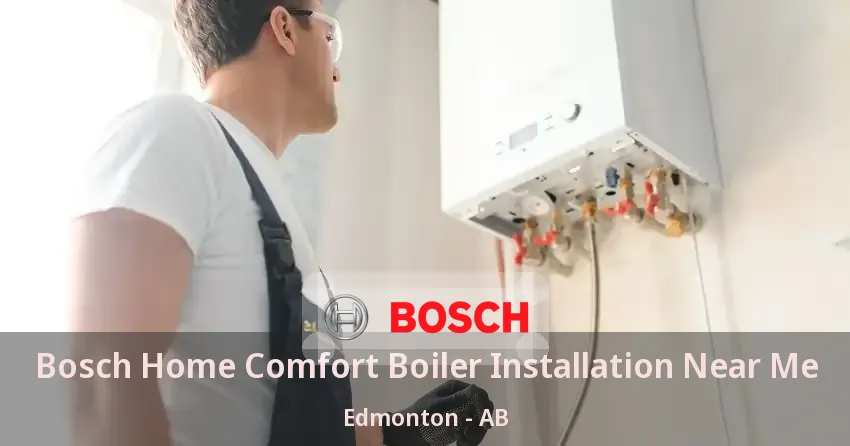 Bosch Home Comfort Boiler Installation Near Me Edmonton - AB