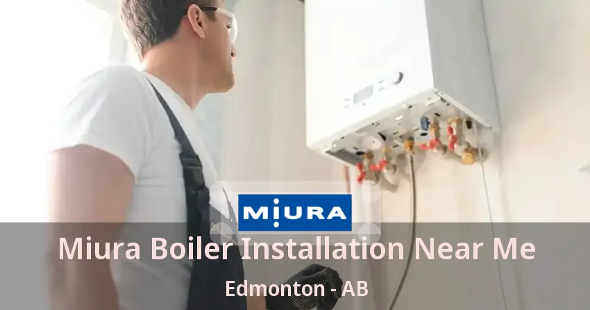 Miura Boiler Installation Near Me Edmonton - AB